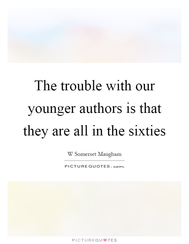 The trouble with our younger authors is that they are all in the sixties Picture Quote #1