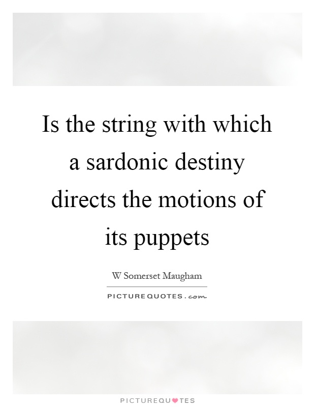 Is the string with which a sardonic destiny directs the motions of its puppets Picture Quote #1