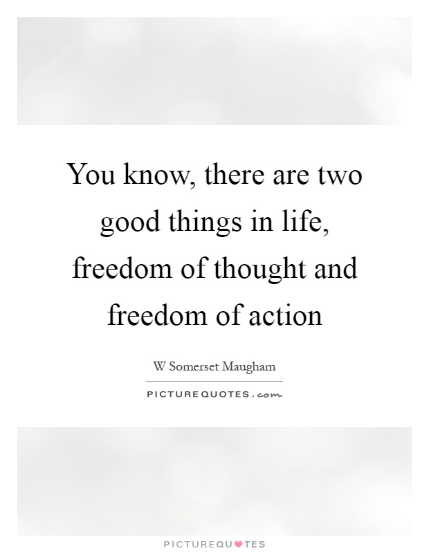 You know, there are two good things in life, freedom of thought and freedom of action Picture Quote #1