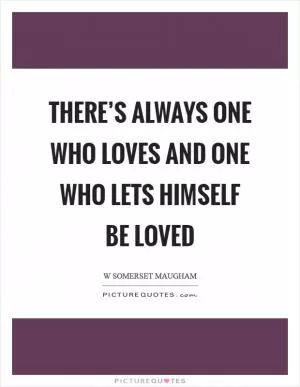 There’s always one who loves and one who lets himself be loved Picture Quote #1