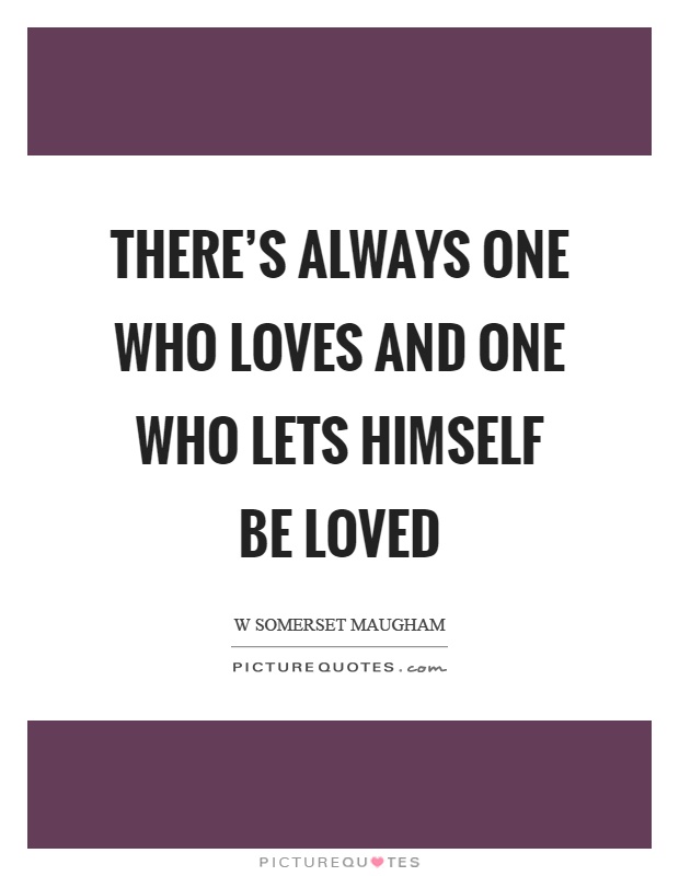 There's always one who loves and one who lets himself be loved Picture Quote #1
