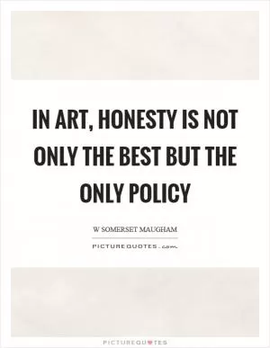 In art, honesty is not only the best but the only policy Picture Quote #1
