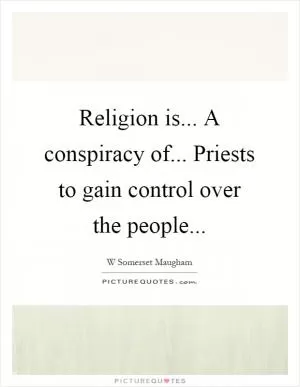 Religion is... A conspiracy of... Priests to gain control over the people Picture Quote #1