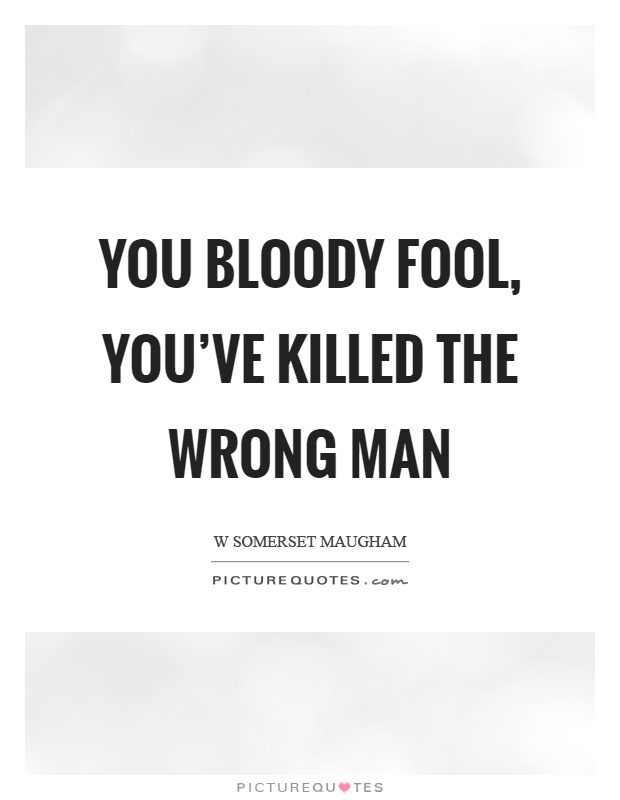You bloody fool, you've killed the wrong man Picture Quote #1