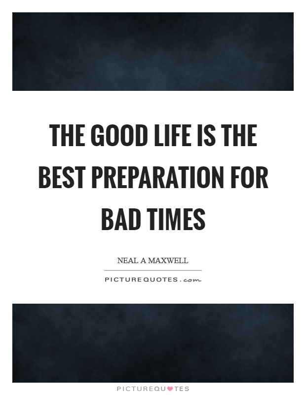 The good life is the best preparation for bad times Picture Quote #1