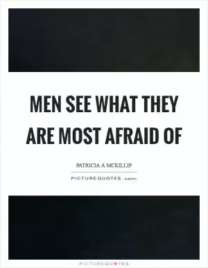 Men see what they are most afraid of Picture Quote #1