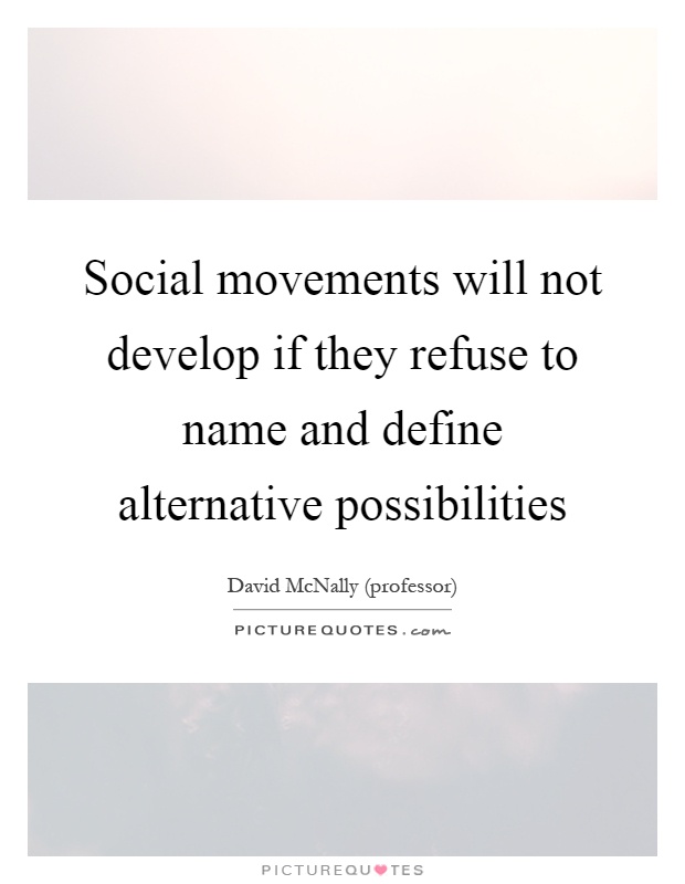Social movements will not develop if they refuse to name and define alternative possibilities Picture Quote #1