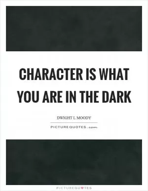 Character is what you are in the dark Picture Quote #1