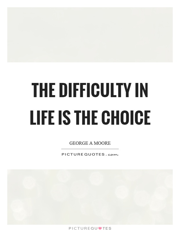 The difficulty in life is the choice Picture Quote #1