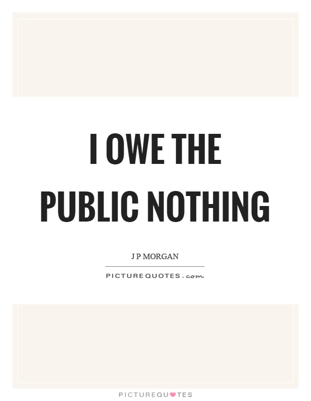 I owe the public nothing Picture Quote #1