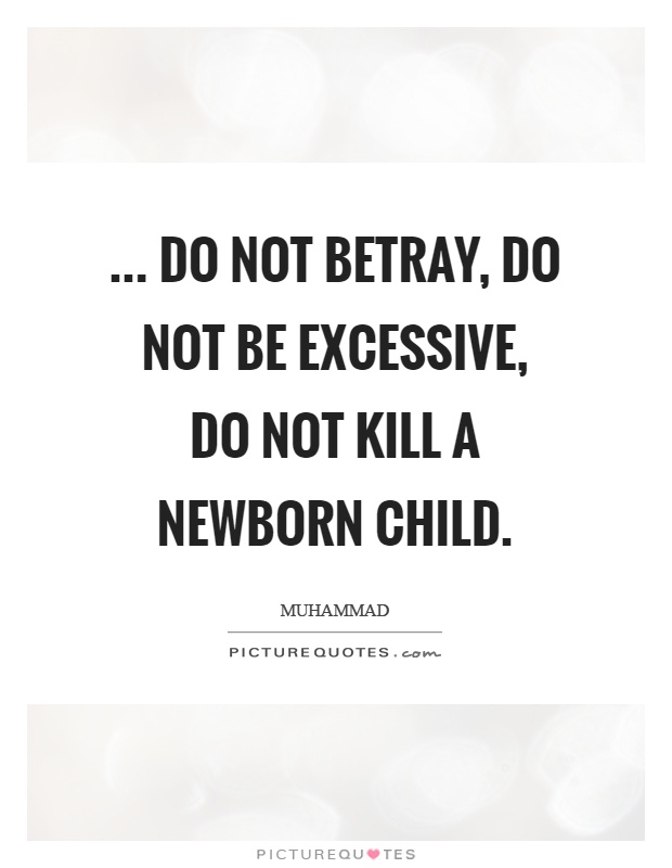 ... Do not betray, do not be excessive, do not kill a newborn child Picture Quote #1