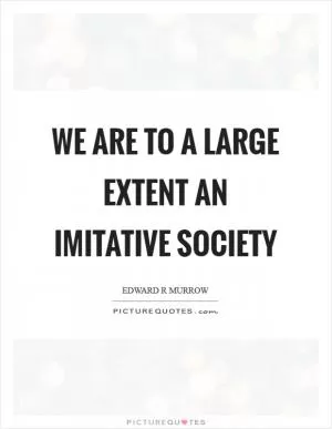 We are to a large extent an imitative society Picture Quote #1