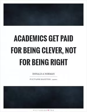 Academics get paid for being clever, not for being right Picture Quote #1