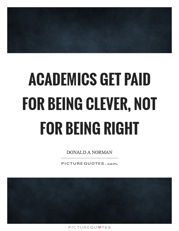 Academics get paid for being clever, not for being right Picture Quote #1
