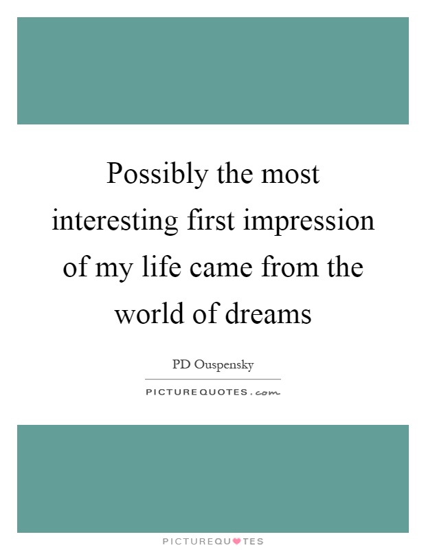 Possibly the most interesting first impression of my life came from the world of dreams Picture Quote #1