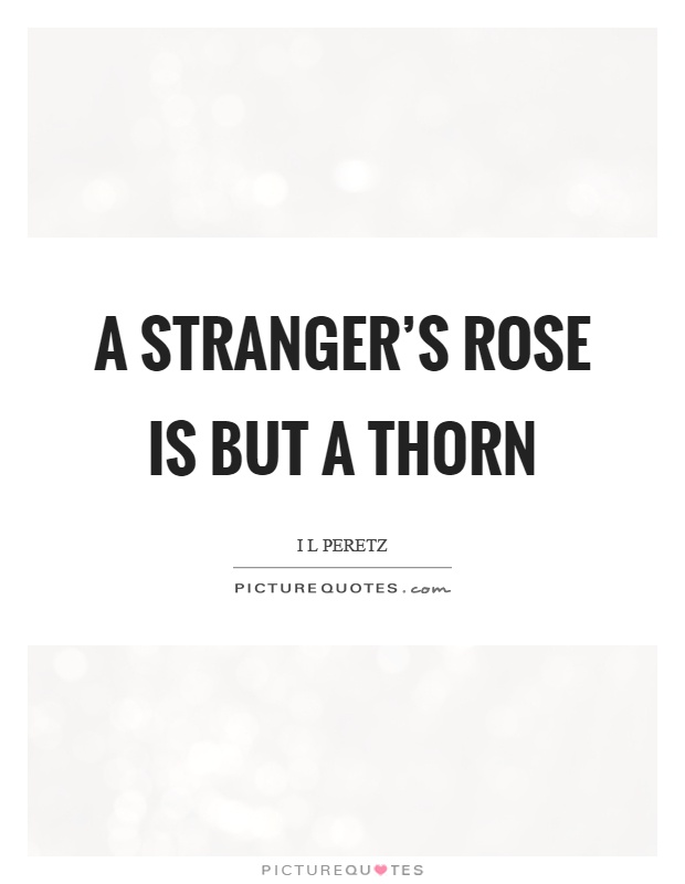 A stranger's rose is but a thorn Picture Quote #1