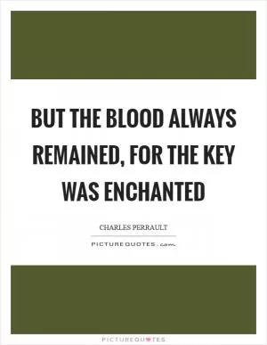 But the blood always remained, for the key was enchanted Picture Quote #1