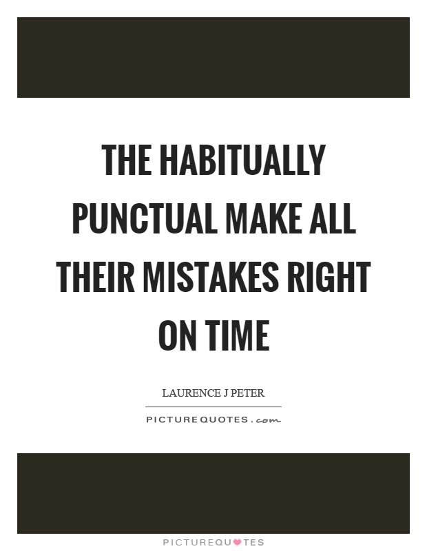 The habitually punctual make all their mistakes right on time Picture Quote #1