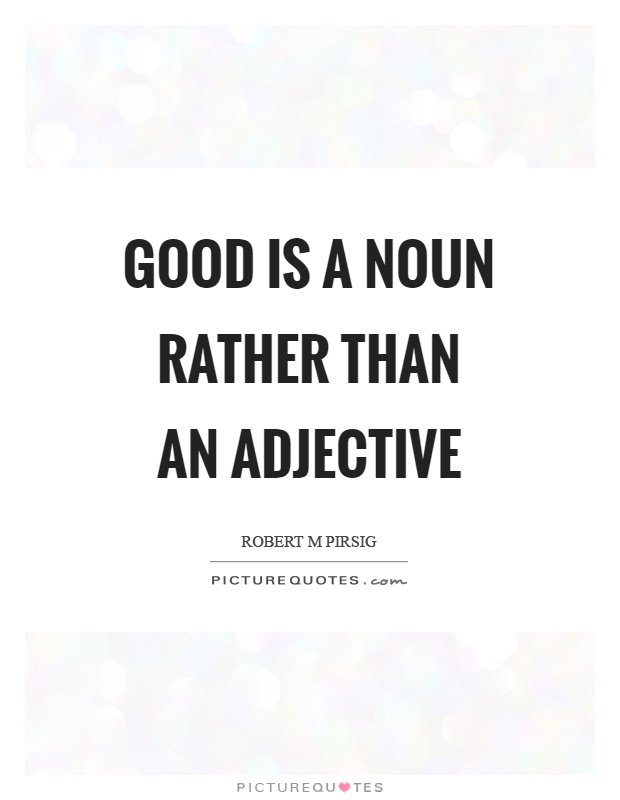 Good is a noun rather than an adjective Picture Quote #1