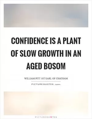 Confidence is a plant of slow growth in an aged bosom Picture Quote #1