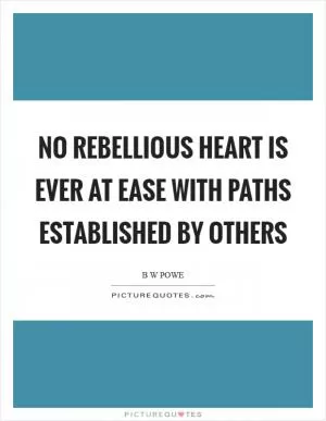 No rebellious heart is ever at ease with paths established by others Picture Quote #1