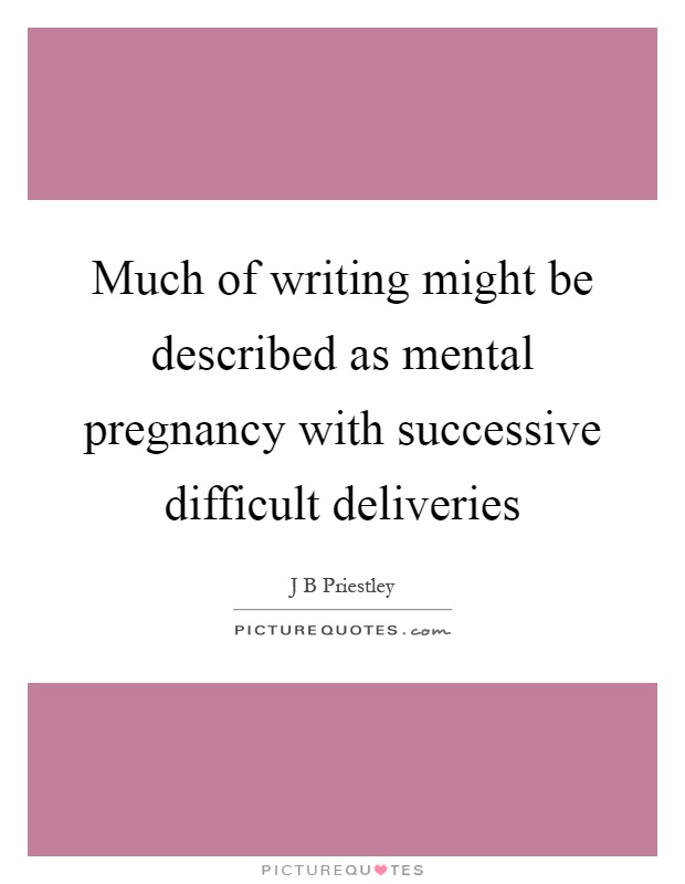 Much of writing might be described as mental pregnancy with successive difficult deliveries Picture Quote #1