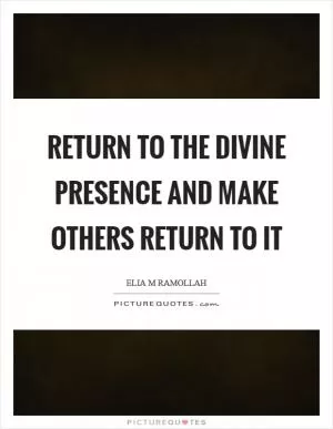 Return to the divine presence and make others return to it Picture Quote #1