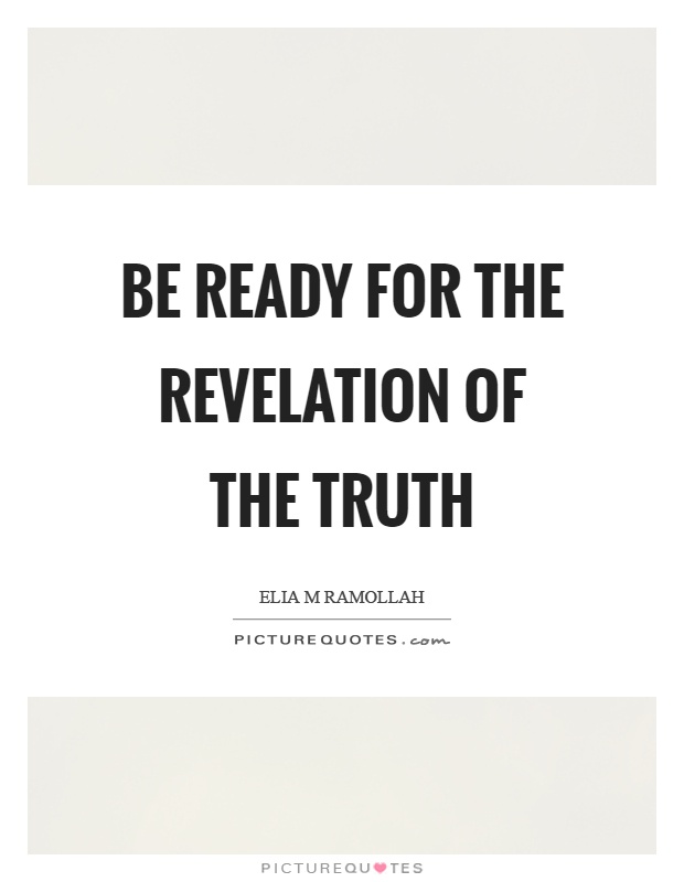 Be ready for the revelation of the truth Picture Quote #1