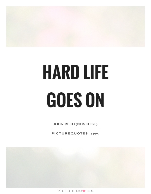 Hard life goes on Picture Quote #1