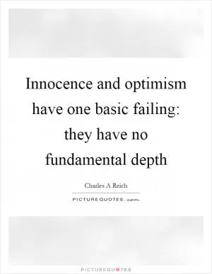 Innocence and optimism have one basic failing: they have no fundamental depth Picture Quote #1