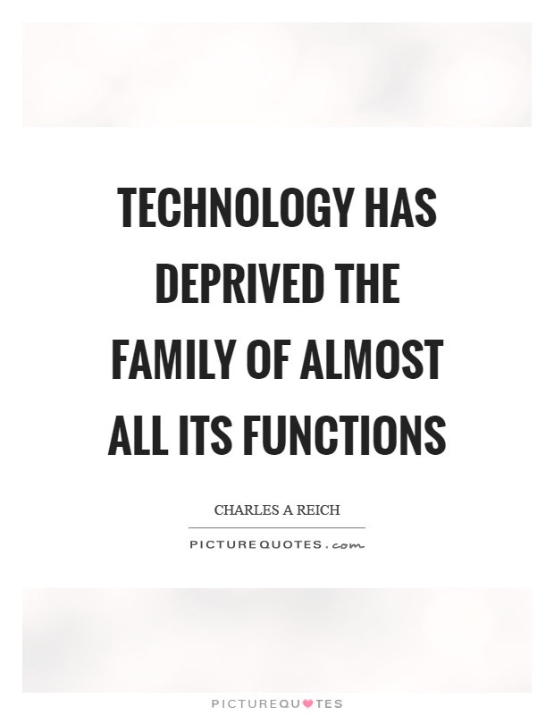 Technology has deprived the family of almost all its functions Picture Quote #1