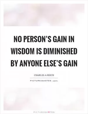 No person’s gain in wisdom is diminished by anyone else’s gain Picture Quote #1
