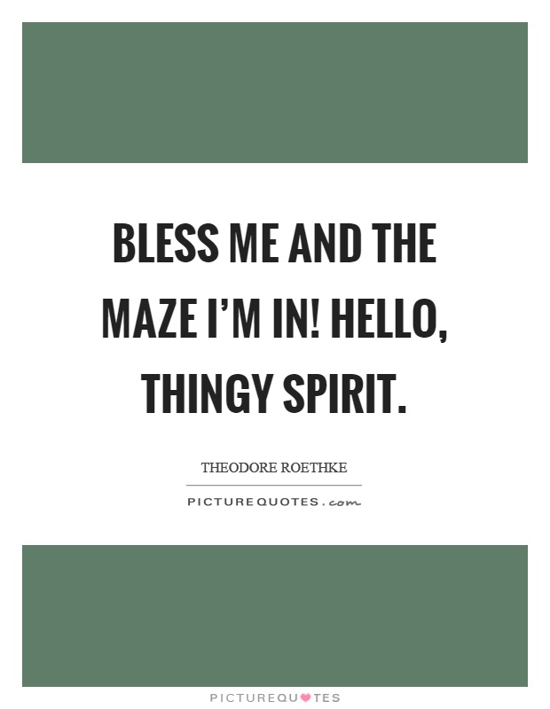 Bless me and the maze I'm in! Hello, thingy spirit Picture Quote #1