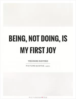 Being, not doing, is my first joy Picture Quote #1