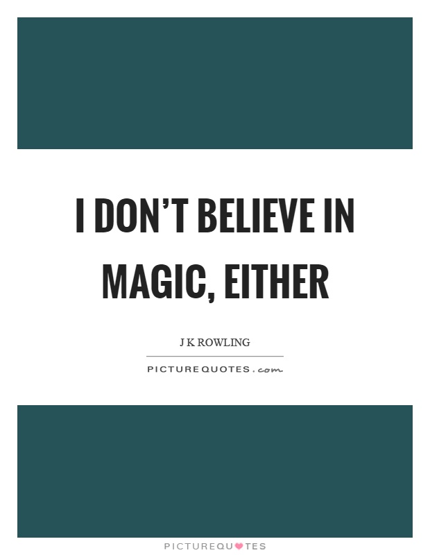 I don't believe in magic, either Picture Quote #1