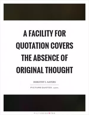 A facility for quotation covers the absence of original thought Picture Quote #1