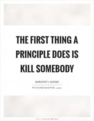 The first thing a principle does is kill somebody Picture Quote #1