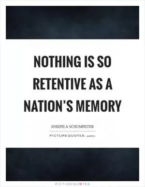 Nothing is so retentive as a nation’s memory Picture Quote #1
