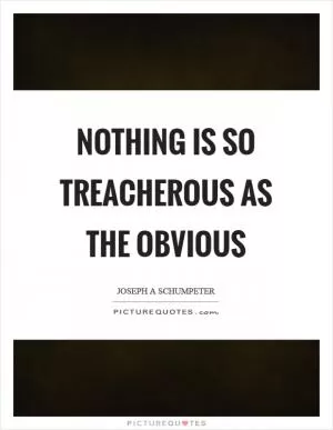 Nothing is so treacherous as the obvious Picture Quote #1