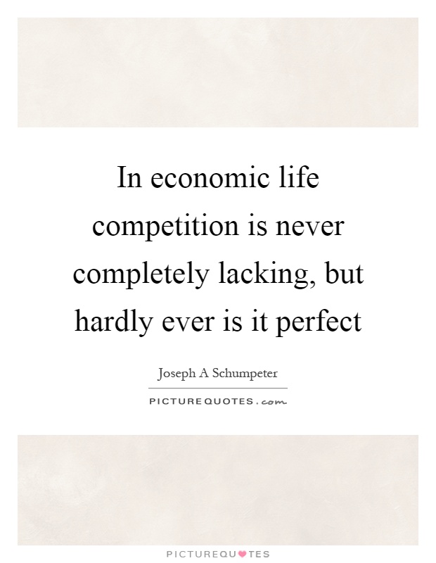 In economic life competition is never completely lacking, but hardly ever is it perfect Picture Quote #1