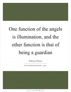 One function of the angels is illumination, and the other function is that of being a guardian Picture Quote #1