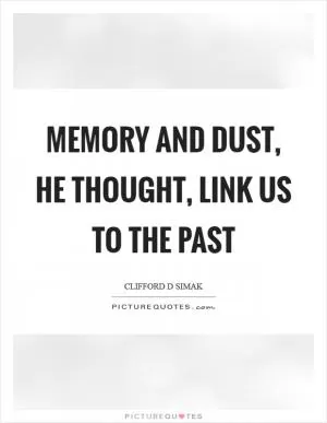 Memory and dust, he thought, link us to the past Picture Quote #1