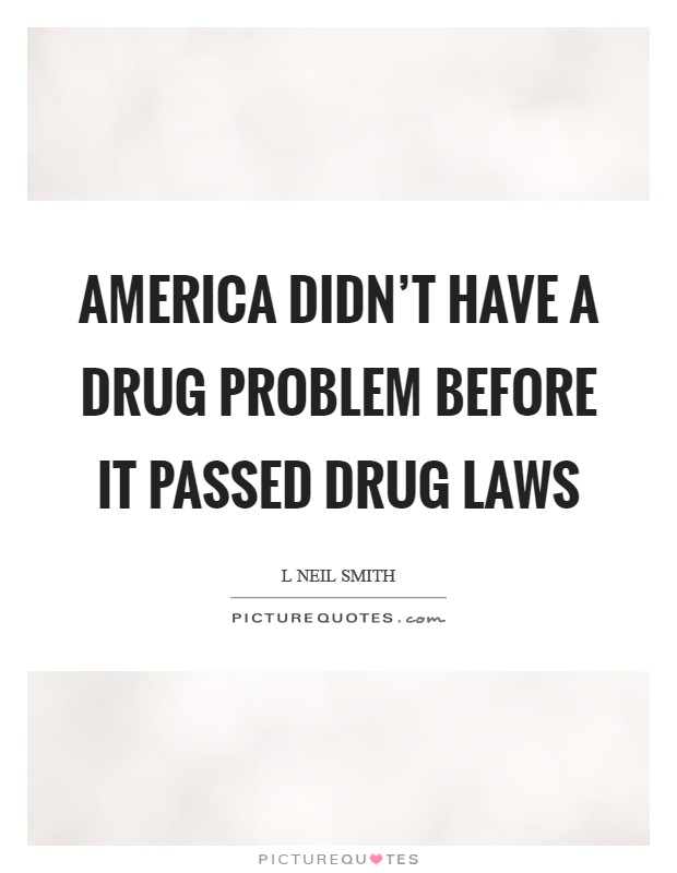 America didn't have a drug problem before it passed drug laws Picture Quote #1