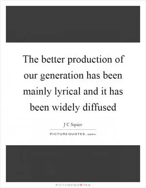 The better production of our generation has been mainly lyrical and it has been widely diffused Picture Quote #1