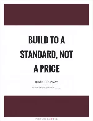 Build to a standard, not a price Picture Quote #1