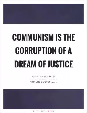 Communism is the corruption of a dream of justice Picture Quote #1