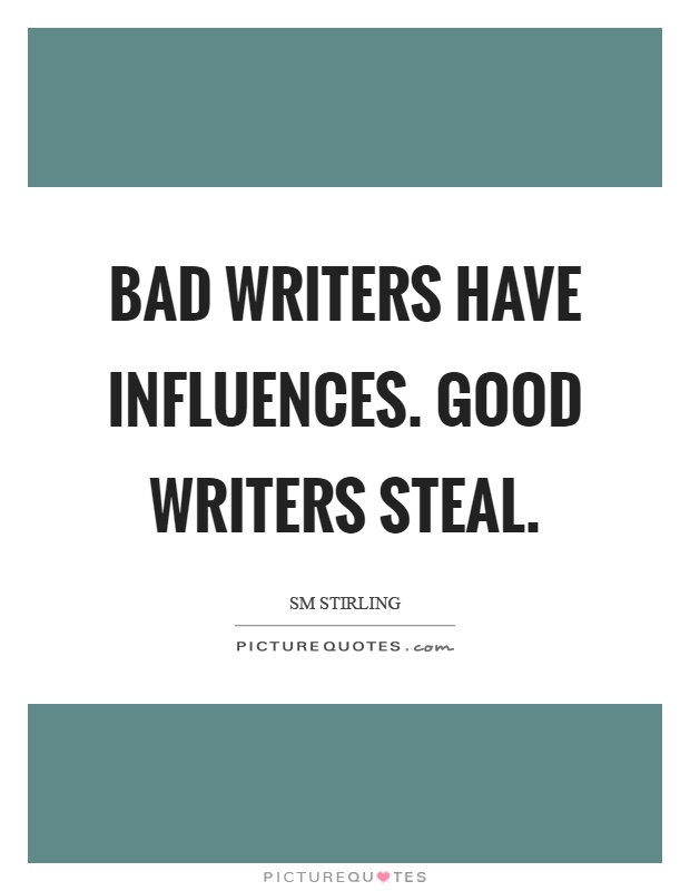 Bad writers have influences. Good writers steal Picture Quote #1