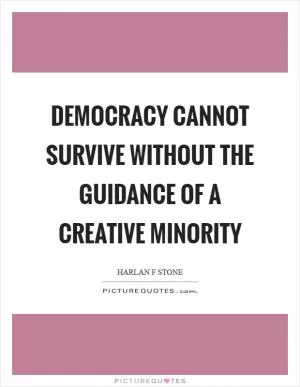 Democracy cannot survive without the guidance of a creative minority Picture Quote #1