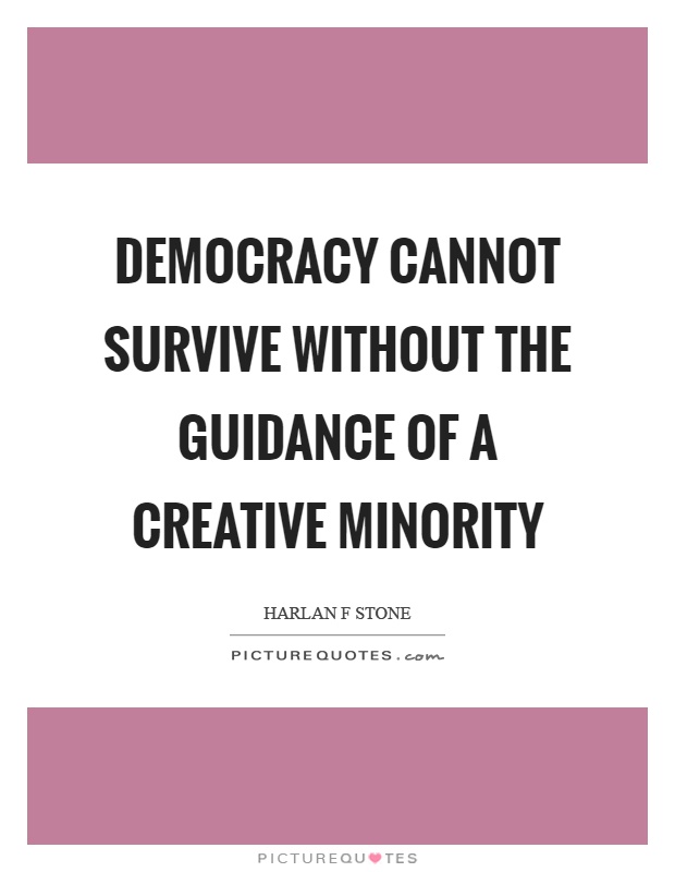 Democracy cannot survive without the guidance of a creative minority Picture Quote #1