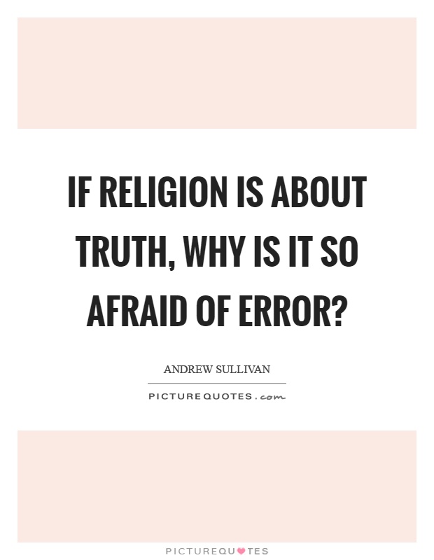 If religion is about truth, why is it so afraid of error? Picture Quote #1